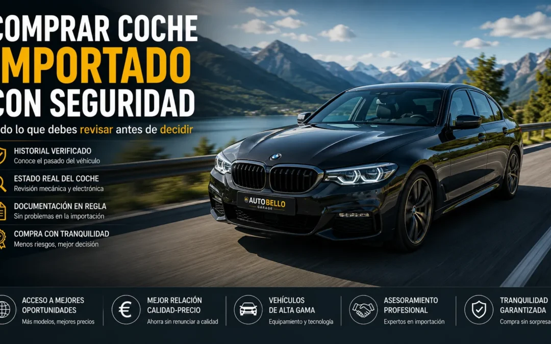 Comprar coche importado con seguridad: todo lo que debes saber antes de decidir